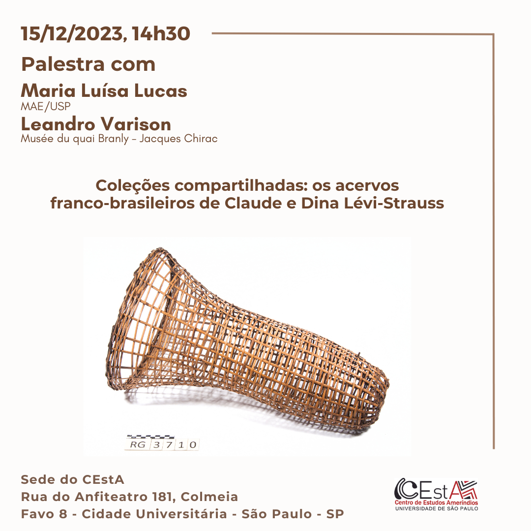 Closing lecture of CEstA 2023 activities with Maria Luísa Lucas (MAE/USP) and Leandro Varison (Museé du quai Branly - Jacques Chirac) Shared collections: the Franco-Brazilian collections of Claude and Dina Lévi-Strauss